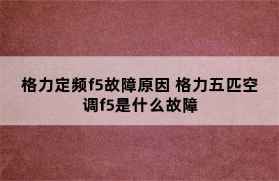 格力定频f5故障原因 格力五匹空调f5是什么故障